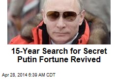 15-Year Search for Putin Secret Fortune Revived