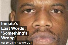 Inmate&#39;s Last Words: &#39;Something&#39;s Wrong&#39;