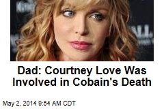 Dad: Courtney Love Was Involved in Cobain&#39;s Death
