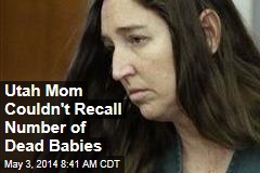 Utah Mom Couldn&#39;t Recall Number of Dead Babies
