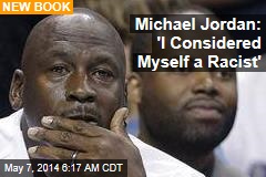 Michael Jordan: &#39;I Considered Myself a Racist&#39;