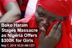 Boko Haram Stages Massacre as Nigeria Offers $300K for Girls