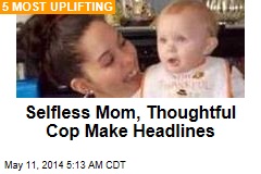Selfless Mom, Thoughtful Cop Make Headlines