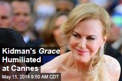 Kidman&#39;s Grace &#39;Catastrophe&#39; Humiliated at Cannes