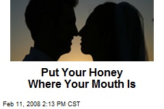 Put Your Honey Where Your Mouth Is