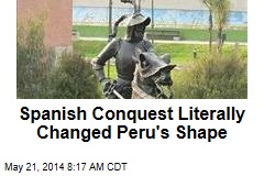 Spanish Conquest Literally Changed Peru&#39;s Shape