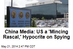 China Media: US a &#39;Mincing Rascal,&#39; Hypocrite on Spying