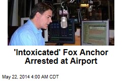 &#39;Intoxicated&#39; Fox Anchor Arrested at Airport