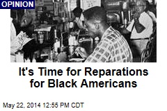 It&#39;s Time for Reparations for Black Americans