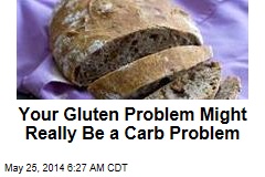Your Gluten Problem Might Really Be a Carb Problem