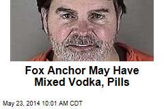 Fox Anchor May Have Mixed Vodka, Pills