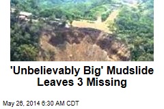 &#39;Unbelievably Big&#39; Mudslide Leaves 3 Missing
