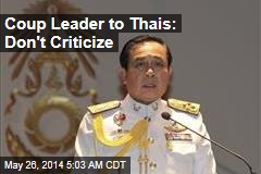 Coup Leader to Thais: Don&#39;t Criticize