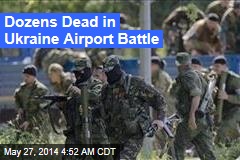 Dozens Dead in Ukraine Airport Battle