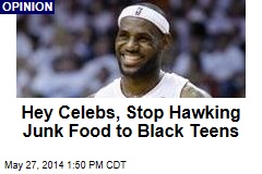 Hey Celebs, Stop Hawking Junk Food to Black Teens