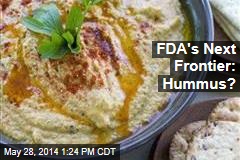 FDA&#39;s Next Frontier: Hummus?