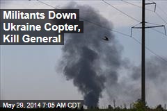 Militants Down Ukraine Copter, Kill General