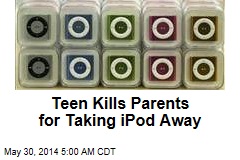 Teen Kills Parents for Taking iPod Away