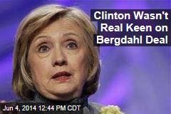 Clinton Wasn&#39;t Real Keen on Bergdahl Deal
