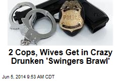 2 Cops, Wives Get in Crazy Drunken &#39;Swingers Brawl&#39;