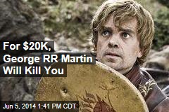 For $20K, George RR Martin Will Kill You