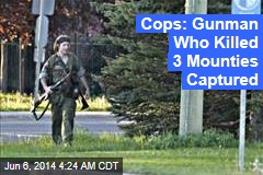 Cops: Gunman Who Killed 3 Mounties Captured