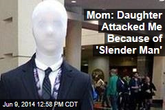 Mom: Daughter Attacked Me Because of &#39;Slender Man&#39;
