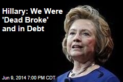 Hillary: We Were &#39;Dead Broke&#39; After Bill&#39;s Presidency