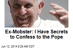Ex-Mobster: I Have Secrets to Confess to the Pope