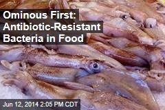 Ominous First: Antibiotic-Resistant Bacteria in Food