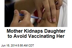 Mother Kidnaps Daughter to Avoid Vaccinating Her