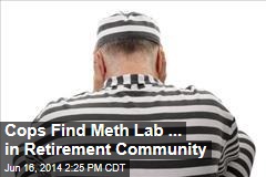 Cops Find Meth Lab ... in Retirement Community