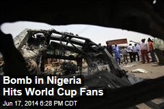 Bomb in Nigeria Hits World Cup Fans