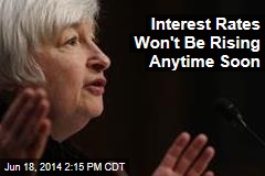 Interest Rates Won&#39;t Be Rising Anytime Soon