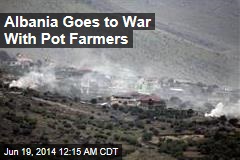 Albania Goes to War With Pot Farmers