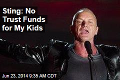 Sting: No Trust Funds for My Kids