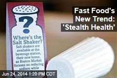 Fast Food&#39;s New Trend: &#39;Stealth Health&#39;