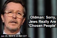 Oldman: Sorry, Jews Really Are &#39;Chosen People&#39;