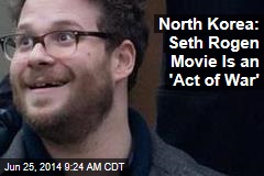 North Korea: Seth Rogen Movie Is an &#39;Act of War&#39;