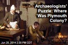 Archaeologists&#39; Puzzle: Where Was Plymouth Colony?
