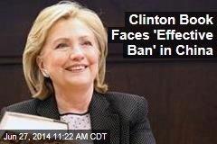 Clinton Book Faces &#39;Effective Ban&#39; in China