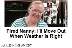 Fired Nanny: I&#39;ll Move Out When Weather Is Right