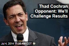 Thad Cochran Opponent: We&#39;ll Challenge Results