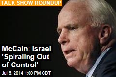 McCain: Israel &#39;Spiraling Out of Control&#39;