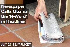 Newspaper Calls Obama the &#39;N-Word&#39; in Headline