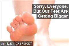 Sorry, Everyone, But Our Feet Are Getting Bigger