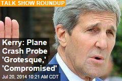 Kerry: Plane Crash Probe &#39;Grotesque,&#39; &#39;Compromised&#39;