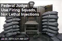 Federal Judge: Forget Lethal Injections, Use Firing Squads