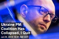 Ukraine PM: Coalition Has Collapsed, I Quit