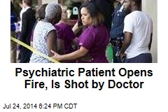 Psychiatric Patient Opens Fire, Is Shot by Doctor